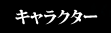 �L�����N�^�[